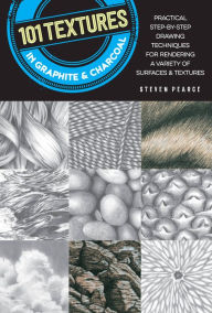 Title: 101 Textures in Graphite & Charcoal: Practical step-by-step drawing techniques for rendering a variety of surfaces & textures, Author: Steven Pearce