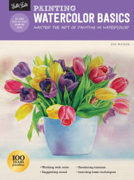 Title: Painting: Watercolor Basics: Master the art of painting in watercolor, Author: Deb Watson