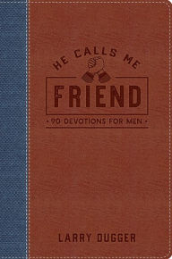 Title: He Calls Me Friend: 90 Devotions For Men, Author: Larry Dugger