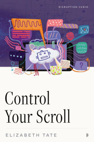 Title: Control Your Scroll: How to Demote Your Device and Reclaim Your Life, Author: Elizabeth Tate