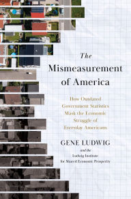 Title: The Mismeasurement of America: How Outdated Government Statistics Mask the Economic Struggle of Everyday Americans, Author: Gene Ludwig