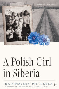 Title: A Polish Girl in Siberia: Surviving and Transcending Exile, Author: Ida Kinalska-Pietruska