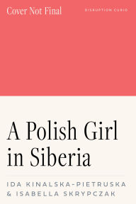 Title: A Polish Girl in Siberia: Surviving and Transcending Exile, Author: Ida Kinalska-Pietruska