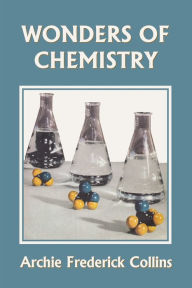 Title: Wonders of Chemistry (Yesterday's Classics), Author: Archie Frederick Collins