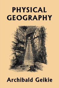Title: Physical Geography (Yesterday's Classics), Author: Archibald Geikie