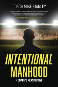 Title: Intentional Manhood: A Coach's Perspective, Author: Mike Stanley