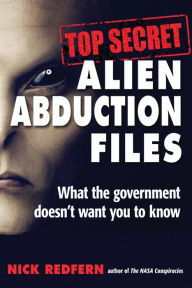 Title: Top Secret Alien Abduction Files: What the Government Doesn't Want You to Know, Author: Nick Redfern