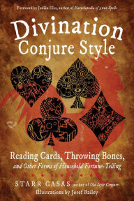 It download books Divination Conjure Style: Reading Cards, Throwing Bones, and Other Forms of Household Fortune-Telling ePub FB2 PDF (English Edition) 9781633411364 by Starr Casas, Judika Illes, Josef Bailey