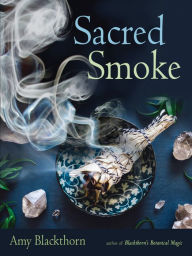 Books to download on android for free Sacred Smoke: Clear Away Negative Energies and Purify Body, Mind, and Spirit English version  9781633411531 by Amy Blackthorn