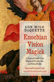 Title: Enochian Vision Magick: A Practical Guide to the Magick of Dr. John Dee and Edward Kelley, Author: Lon Milo DuQuette