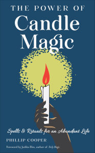 Title: The Power of Candle Magic: Spells and Rituals for an Abundant Life, Author: Phillip Cooper