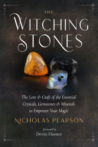 Title: The Witching Stones: The Lore and Craft of the Essential Crystals, Gemstones, and Minerals to Empower Your Magic, Author: Nicholas Pearson