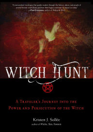 Title: Witch Hunt: A Traveler's Journey into the Power and Persecution of the Witch, Author: Kristen Sollee