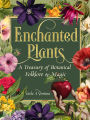 Enchanted Plants: A Treasury of Botanical Folklore and Magic