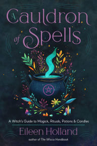 Title: A Cauldron of Spells: A Witch's Guide to Magick, Rituals, Potions & Candles, Author: Eileen Holland