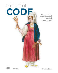 Title: The Art of Code: The surprising power of beauty in software development, Author: Sandrine Banas