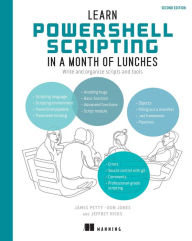 Title: Learn PowerShell Scripting in a Month of Lunches, Second Edition: Write and organize scripts and tools, Author: James Petty