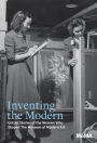 Inventing the Modern: Untold Stories of the Women Who Shaped The Museum of Modern Art