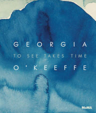 Title: Georgia O'Keeffe: To See Takes Time, Author: Georgia O'Keeffe