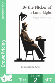 Title: By the Flicker of a Lone Light: Musings of an Unknown Writer, Author: Yeong Hwan Choi