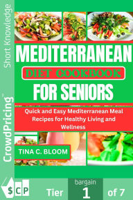 Title: Mediterranean Diet Cookbook for Seniors: Quick and Easy Mediterranean Meal Recipes for Healthy Living and Wellness, Author: Tina C. Bloom