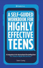 A Self-Guided Workbook for Highly Effective Teens: A Companion to the International Bestselling Book The 7 Habits of Highly Effective Teens