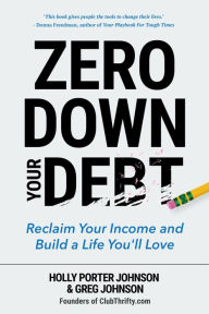 Title: Zero Down Your Debt: Reclaim Your Income and Build a Life You'll Love (Budget Workbook, Debt Free, Save Money, Reduce Financial Stress), Author: Holly Porter Johnson