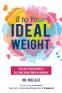 8 to Your Ideal Weight: Release Your Weight & Restore Your Power in 8 Weeks (Clean Eating, Healthy Lifestyle, Lose Weight, Body Kindness, Weight Loss for Women)