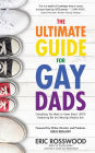 The Ultimate Guide for Gay Dads: Everything You Need to Know About LGBTQ Parenting But Are (Mostly) Afraid to Ask