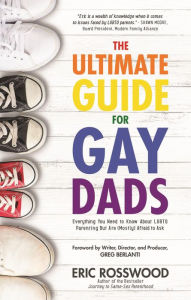 Title: The Ultimate Guide for Gay Dads: Everything You Need to Know About LGBTQ Parenting But Are (Mostly) Afraid to Ask, Author: Eric Rosswood