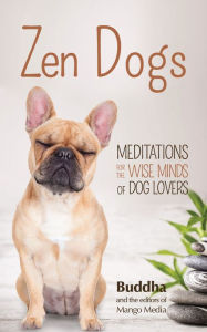 Title: Zen Dogs: Meditations for the Wise Minds of Dog Lovers, Author: Gautama Buddha