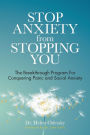 Stop Anxiety from Stopping You: The Breakthrough Program For Conquering Panic and Social Anxiety