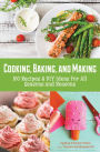 Cooking, Baking, and Making: 100 Recipes & DIY Ideas for All Seasons and Reasons