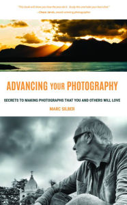 Title: Advancing Your Photography: Secrets to Making Photographs that You and Others Will Love (Gift for photographers), Author: Marc Silber