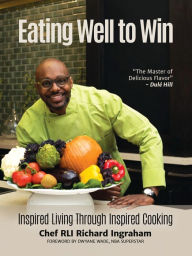 Title: Eating Well to Win: Inspired Living Through Inspired Cooking, Author: Richard Ingraham