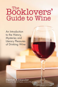 Title: The Booklovers' Guide To Wine: An Introduction to the History, Mysteries and Literary Pleasures of Drinking Wine (Wine Book, Guide to Wine), Author: Patrick Alexander