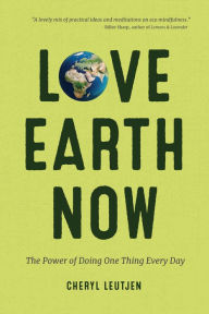 Title: Love Earth Now: The Power of Doing One Thing Every Day (Environment, Green Living, Sustainable Gift), Author: Cheryl Leutjen