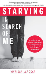 Title: Starving In Search of Me: A Coming-of-Age Story of Overcoming An Eating Disorder and Finding Self-Acceptance (Eating Disorder Recovery and Gay Rights), Author: Marissa LaRocca