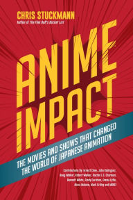 Title: Anime Impact: The Movies and Shows that Changed the World of Japanese Animation (Anime Book, Studio Ghibli, and Readers of The Soul of Anime), Author: Chris Stuckmann
