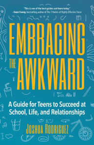 Title: Embracing the Awkward: A Guide for Teens to Succeed at School, Life and Relationships (Teen girl gift), Author: Joshua Rodriguez