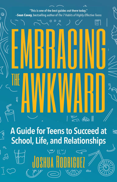 Embracing the Awkward: A Guide for Teens to Succeed at School, Life and Relationships
