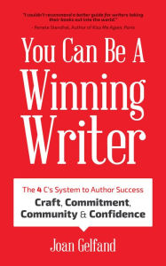 Title: You Can Be A Winning Writer: The 4 C's System to Author Success: Craft, Commitment, Community & Confidence, Author: Joan Gelfand