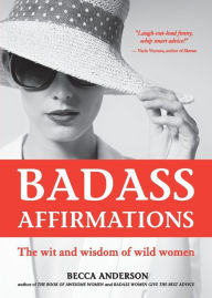 Title: Badass Affirmations: The Wit and Wisdom of Wild Women (Inspirational Quotes for Women, Book Gift for Women, Powerful Affirmations), Author: Becca Anderson