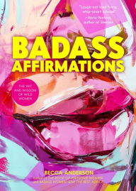 Title: Badass Affirmations: The Wit and Wisdom of Wild Women, Author: Becca Anderson