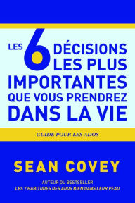Title: Les 6 Décisions les plus Importantes que Vous Prendrez Dans la Vie, Author: Sean Covey