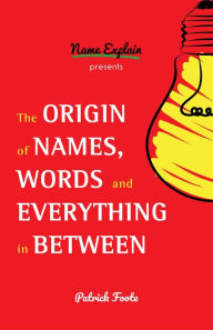 Title: The Origin of Names, Words and Everything in Between, Author: Patrick Foote