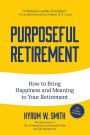 Purposeful Retirement: How to Bring Happiness and Meaning to Your Retirement