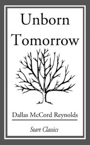 Title: Unborn Tomorrow, Author: Dallas McCord Reynolds