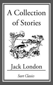 Title: A Collection of Stories, Author: Jack London