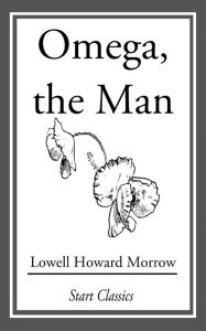 Title: Omega, the Man, Author: Lowell Howard Morrow